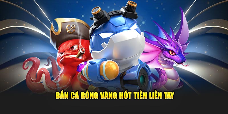 ban-ca-rong-vang-hot-tien-lien-tay