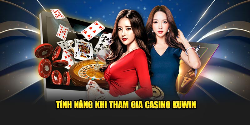 tinh-nang-khi-tham-gia-casino-kuwin